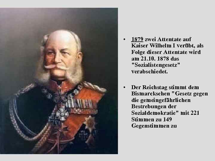  • 1879 zwei Attentate auf Kaiser Wilhelm I verübt, als Folge dieser Attentate