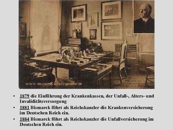  • 1879 die Einführung der Krankenkassen, der Unfall-, Alters- und Invaliditätsversorgung • 1881
