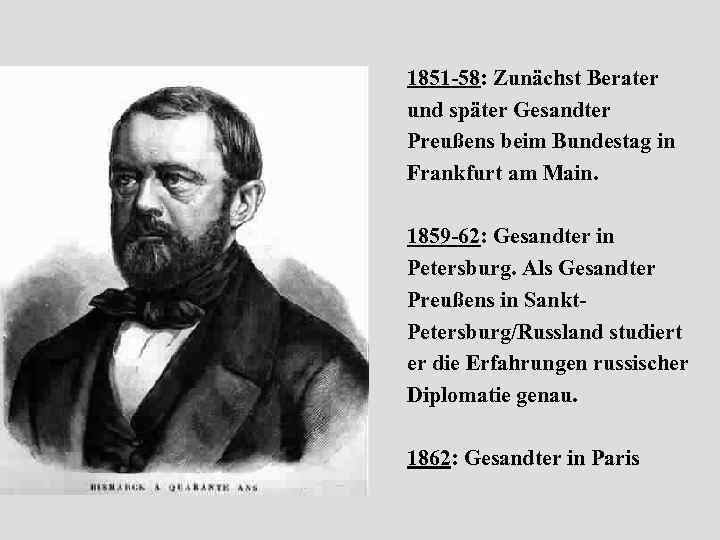 1851 -58: Zunächst Berater und später Gesandter Preußens beim Bundestag in Frankfurt am Main.