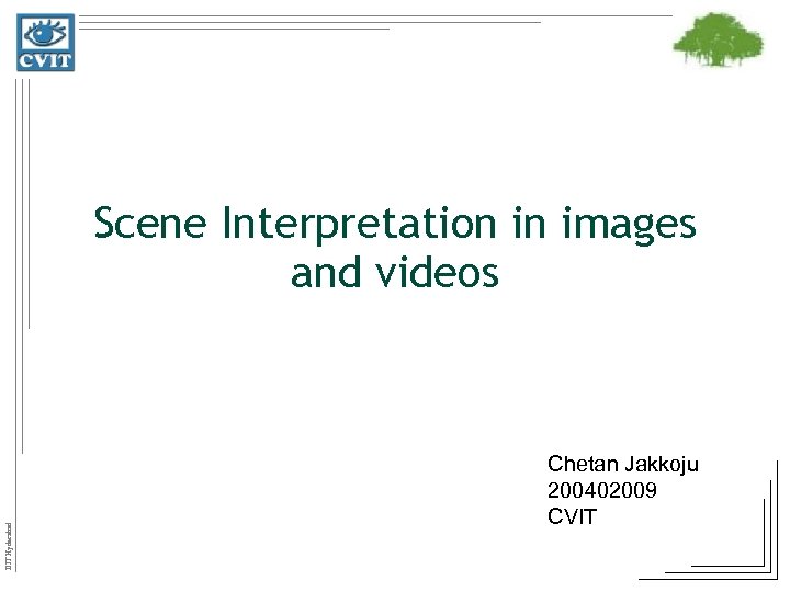 IIIT Hyderabad Scene Interpretation in images and videos Chetan Jakkoju 200402009 CVIT 