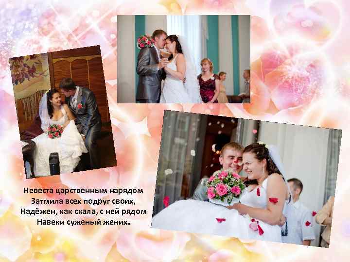 Невеста царственным нарядом Затмила всех подруг своих, Надёжен, как скала, с ней рядом Навеки