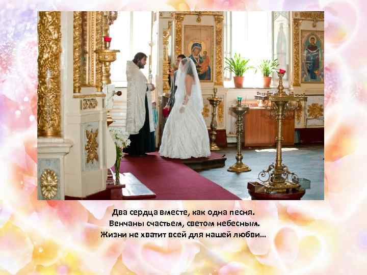 Два сердца вместе, как одна песня. Венчаны счастьем, светом небесным. Жизни не хватит всей