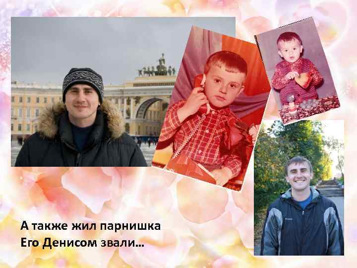 А также жил парнишка Его Денисом звали… 