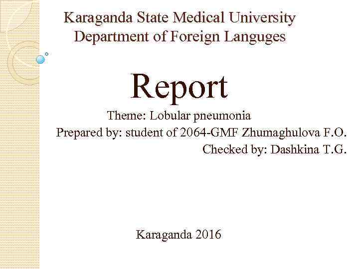 Karaganda State Medical University Department of Foreign Languges Report Theme: Lobular pneumonia Prepared by: