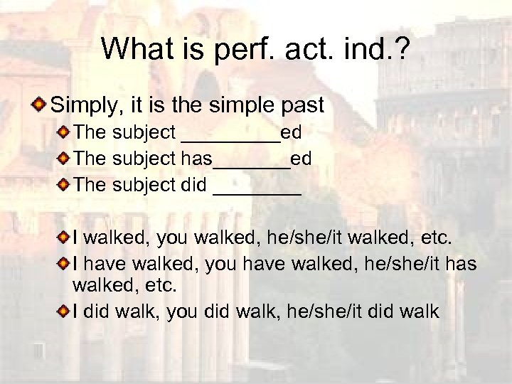 What is perf. act. ind. ? Simply, it is the simple past The subject