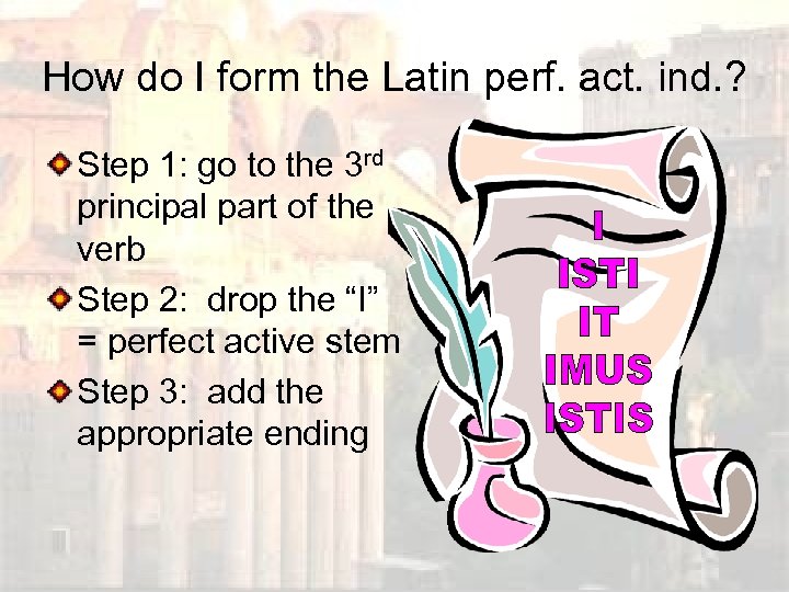 How do I form the Latin perf. act. ind. ? Step 1: go to