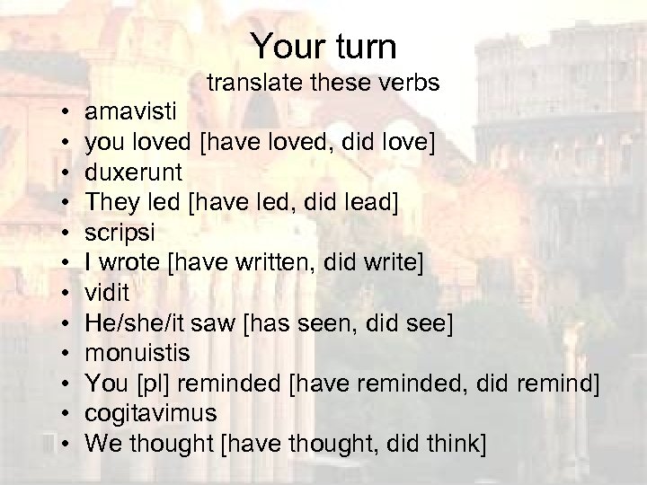 Your turn translate these verbs • • • amavisti you loved [have loved, did