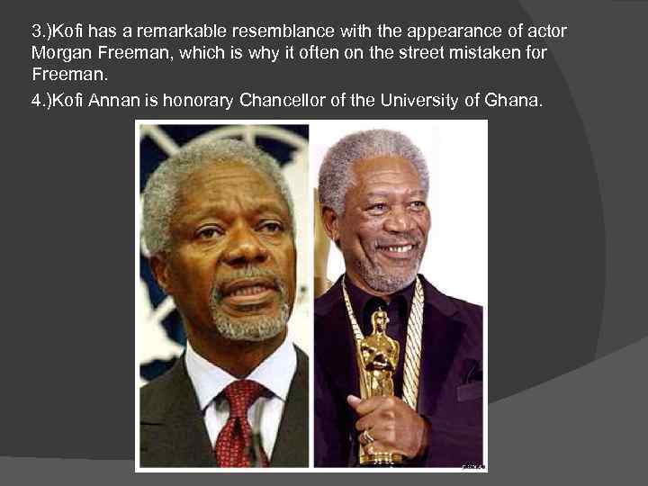 3. )Kofi has a remarkable resemblance with the appearance of actor Morgan Freeman, which