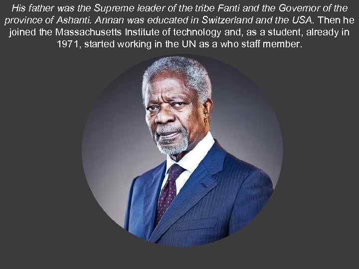 His father was the Supreme leader of the tribe Fanti and the Governor of