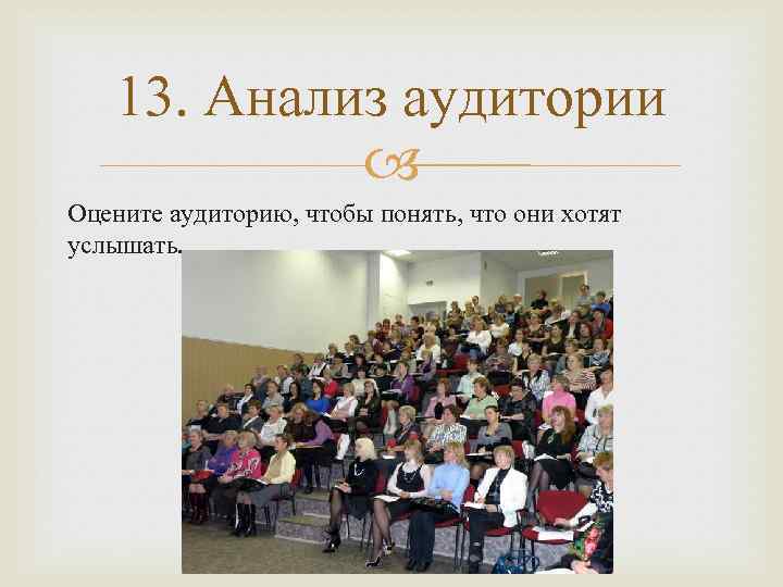 13. Анализ аудитории Оцените аудиторию, чтобы понять, что они хотят услышать. 