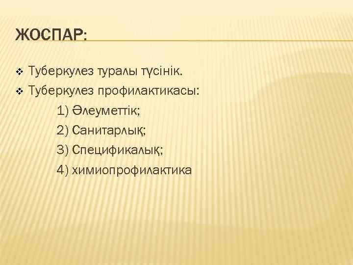 ЖОСПАР: v v Туберкулез туралы түсінік. Туберкулез профилактикасы: 1) Әлеуметтік; 2) Санитарлық; 3) Спецификалық;