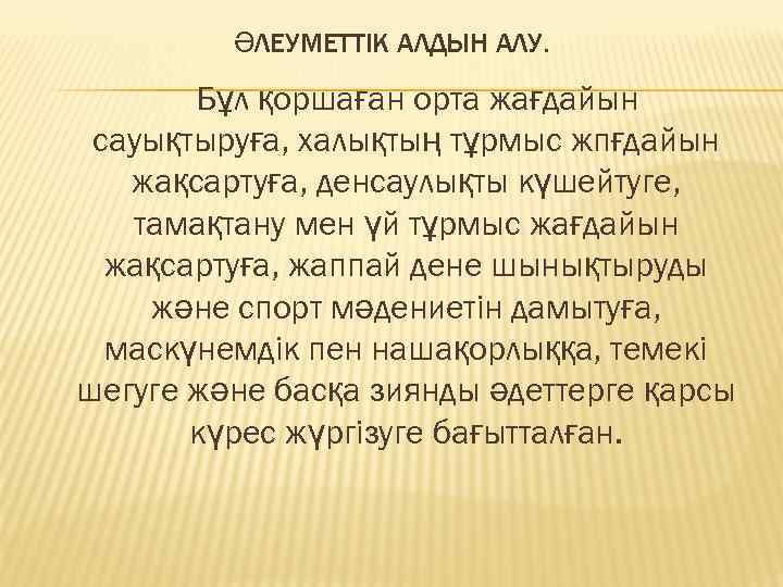 ӘЛЕУМЕТТІК АЛДЫН АЛУ. Бұл қоршаған орта жағдайын сауықтыруға, халықтың тұрмыс жпғдайын жақсартуға, денсаулықты күшейтуге,