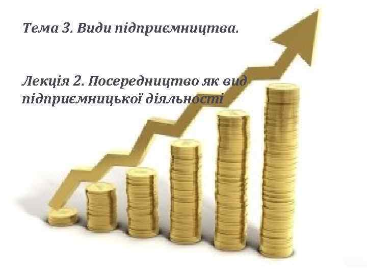 Тема 3. Види підприємництва. Лекція 2. Посередництво як вид підприємницької діяльності 