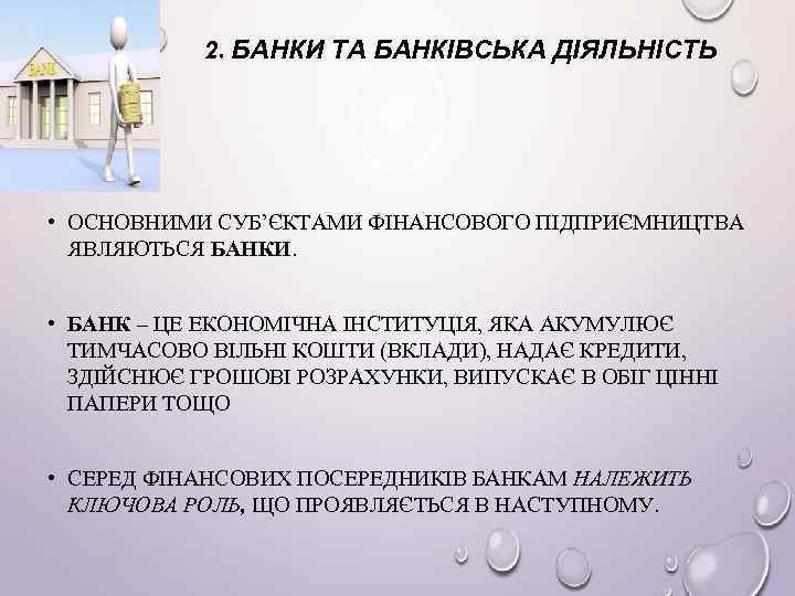 2. БАНКИ ТА БАНКІВСЬКА ДІЯЛЬНІСТЬ • ОСНОВНИМИ СУБ’ЄКТАМИ ФІНАНСОВОГО ПІДПРИЄМНИЦТВА ЯВЛЯЮТЬСЯ БАНКИ. • БАНК