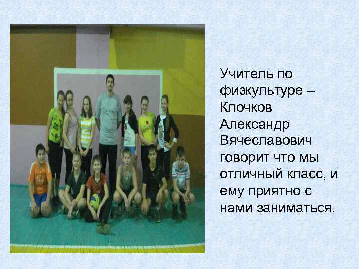 Учитель по физкультуре – Клочков Александр Вячеславович говорит что мы отличный класс, и ему
