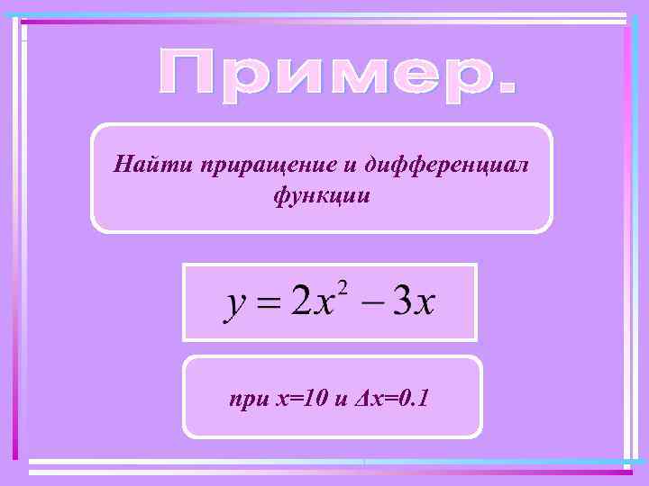 Найти приращение и дифференциал функции при х=10 и Δх=0. 1 