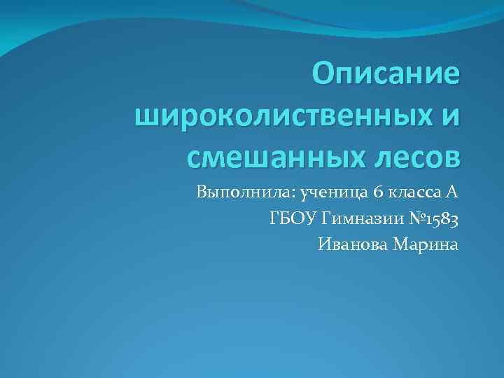 Описание широколиственных и смешанных лесов Выполнила: ученица 6 класса А ГБОУ Гимназии № 1583