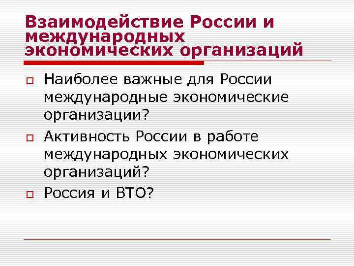 Взаимодействие России и международных экономических организаций o o o Наиболее важные для России международные