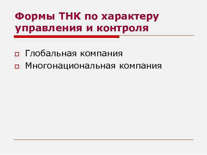 Формы ТНК по характеру управления и контроля o o Глобальная компания Многонациональная компания 