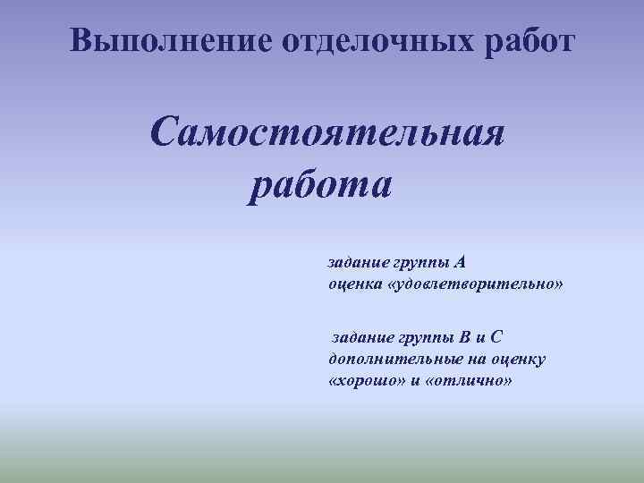 Выполнение отделочных работ Самостоятельная работа задание группы А оценка «удовлетворительно» задание группы В и