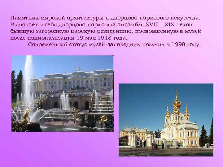 Памятник мировой архитектуры и дворцово-паркового искусства. Включает в себя дворцово-парковый ансамбль XVIII—XIX веков —