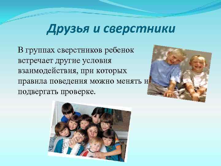 Друзья и сверстники В группах сверстников ребенок встречает другие условия взаимодействия, при которых правила