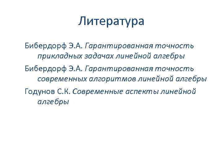 Литература Бибердорф Э. А. Гарантированная точность прикладных задачах линейной алгебры Бибердорф Э. А. Гарантированная