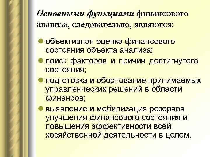 Основными функциями финансового анализа, следовательно, являются: l объективная оценка финансового состояния объекта анализа; l