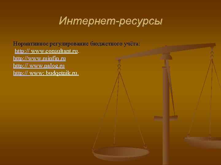 Интернет-ресурсы Нормативное регулирование бюджетного учёта: http: // www. consultant. ru. http: //www. minfin. ru