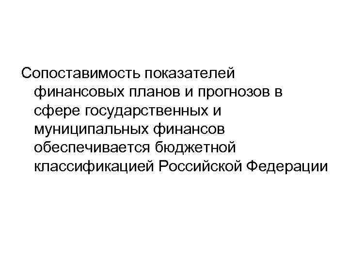 Сопоставимость показателей финансовых планов и прогнозов в сфере государственных и муниципальных финансов обеспечивается бюджетной