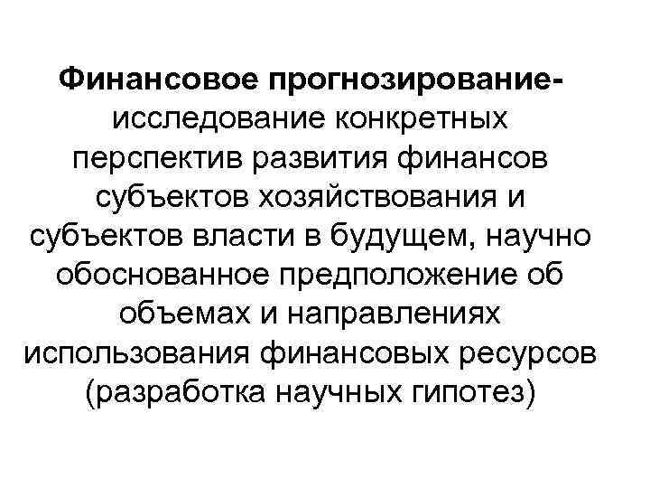 Финансовое прогнозированиеисследование конкретных перспектив развития финансов субъектов хозяйствования и субъектов власти в будущем, научно