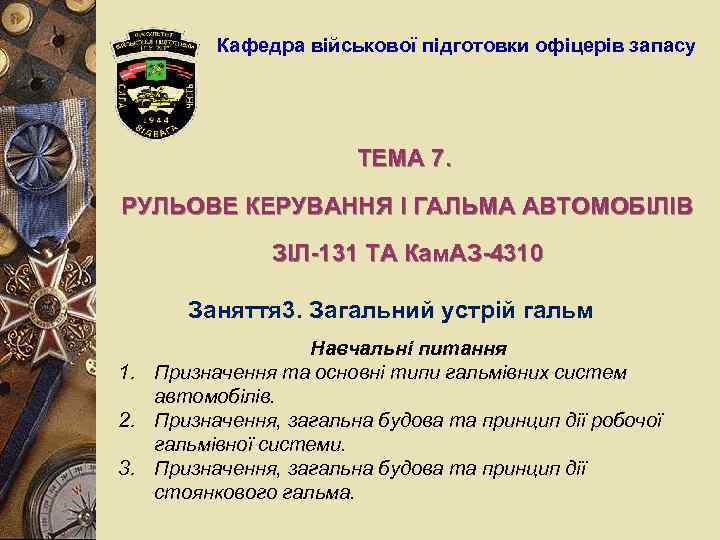 Кафедра військової підготовки офіцерів запасу ТЕМА 7. РУЛЬОВЕ КЕРУВАННЯ І ГАЛЬМА АВТОМОБІЛІВ ЗІЛ-131 ТА