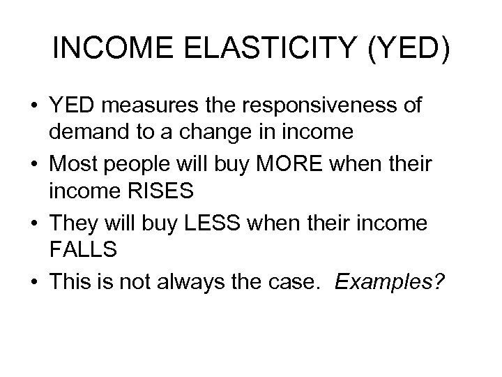 INCOME ELASTICITY (YED) • YED measures the responsiveness of demand to a change in