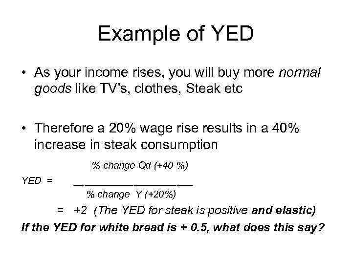 Example of YED • As your income rises, you will buy more normal goods