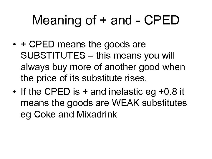 Meaning of + and - CPED • + CPED means the goods are SUBSTITUTES