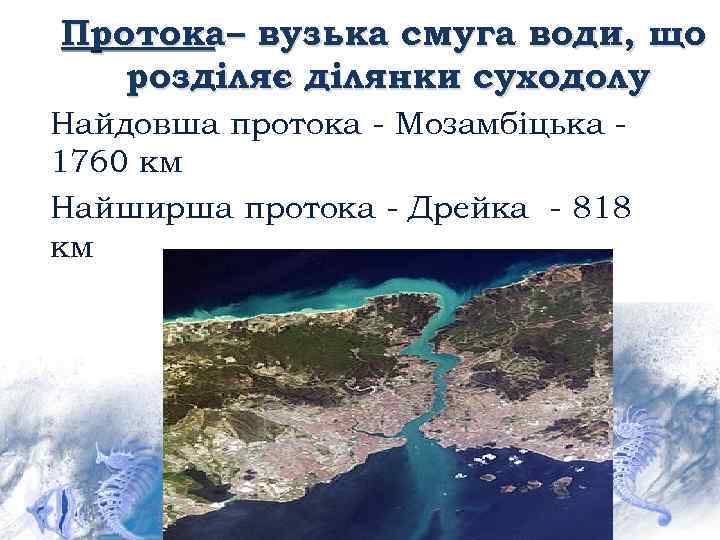 Протока– вузька смуга води, що розділяє ділянки суходолу Найдовша протока - Мозамбіцька 1760 км