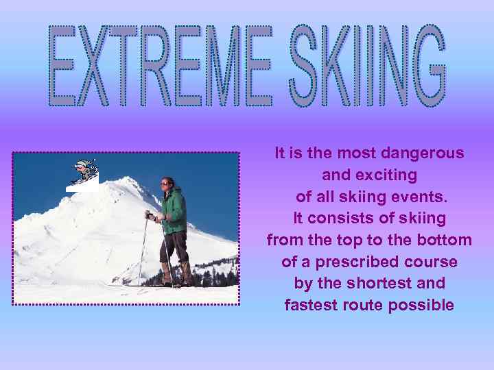 It is the most dangerous and exciting of all skiing events. It consists of