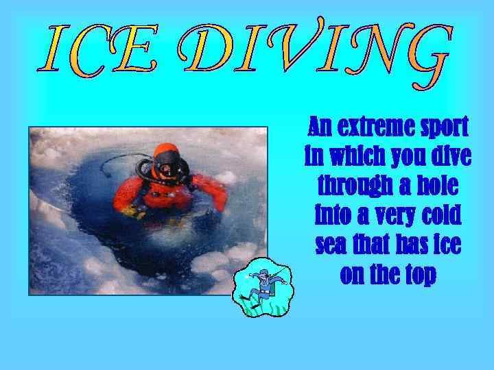 An extreme sport in which you dive through a hole into a very cold