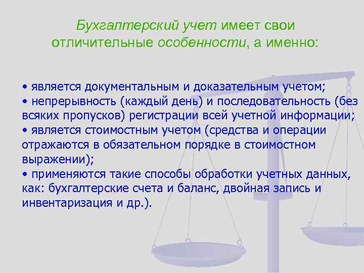 Бухгалтерский учет имеет свои отличительные особенности, а именно: • является документальным и доказательным учетом;