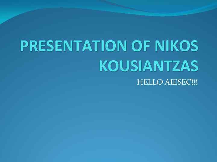 PRESENTATION OF NIKOS KOUSIANTZAS HELLO AIESEC!!! 