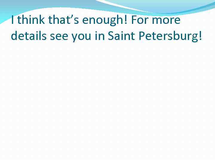 I think that’s enough! For more details see you in Saint Petersburg! 