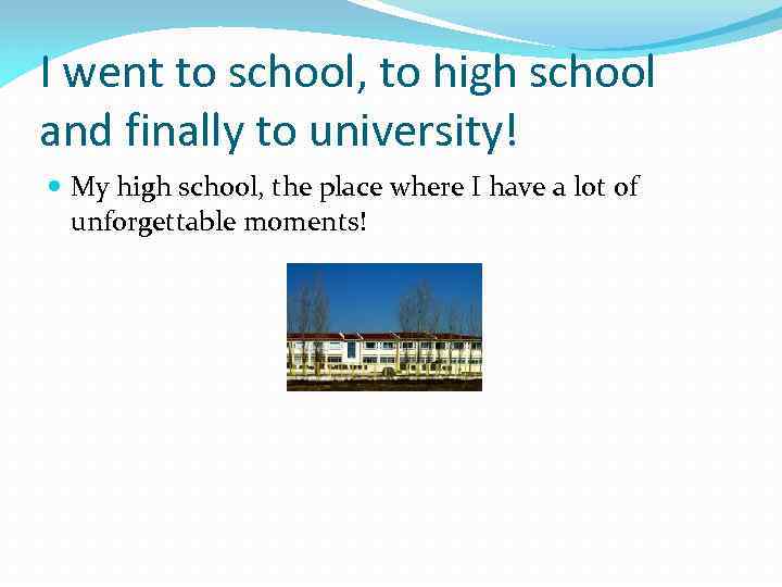I went to school, to high school and finally to university! My high school,