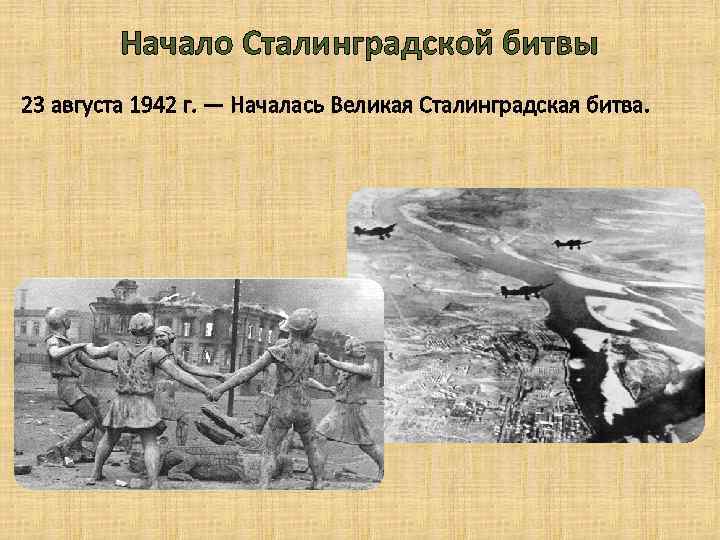 Начало Сталинградской битвы 23 августа 1942 г. — Началась Великая Сталинградская битва. 