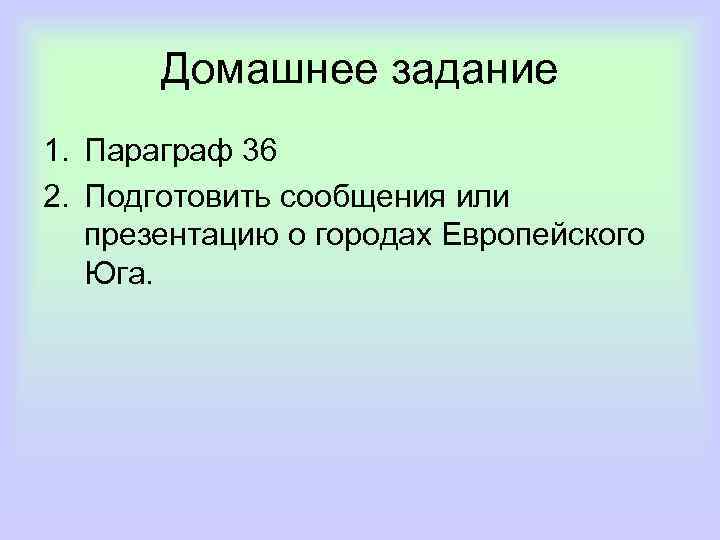 Домашнее задание 1. Параграф 36 2. Подготовить сообщения или презентацию о городах Европейского Юга.