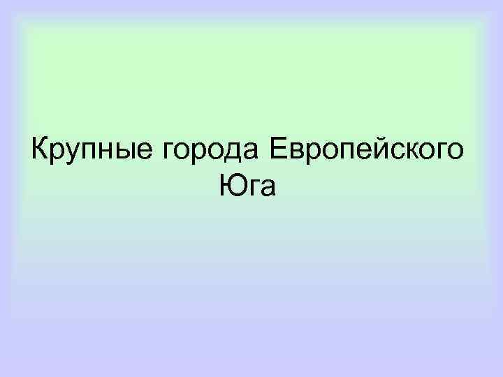 Крупные города Европейского Юга 