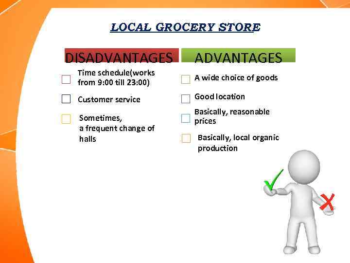 LOCAL GROCERY STORE DISADVANTAGES Time schedule(works from 9: 00 till 23: 00) A wide