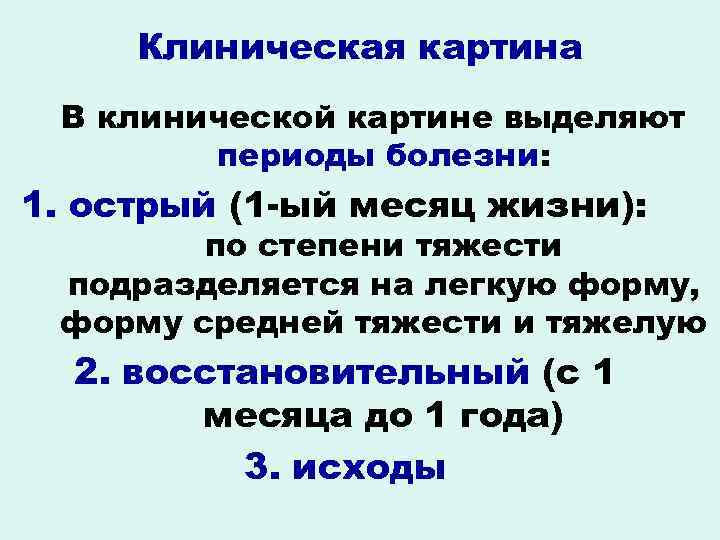 Клиническая картина В клинической картине выделяют периоды болезни: 1. острый (1 -ый месяц жизни):
