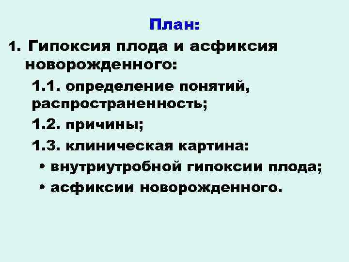 План: 1. Гипоксия плода и асфиксия новорожденного: 1. 1. определение понятий, распространенность; 1. 2.