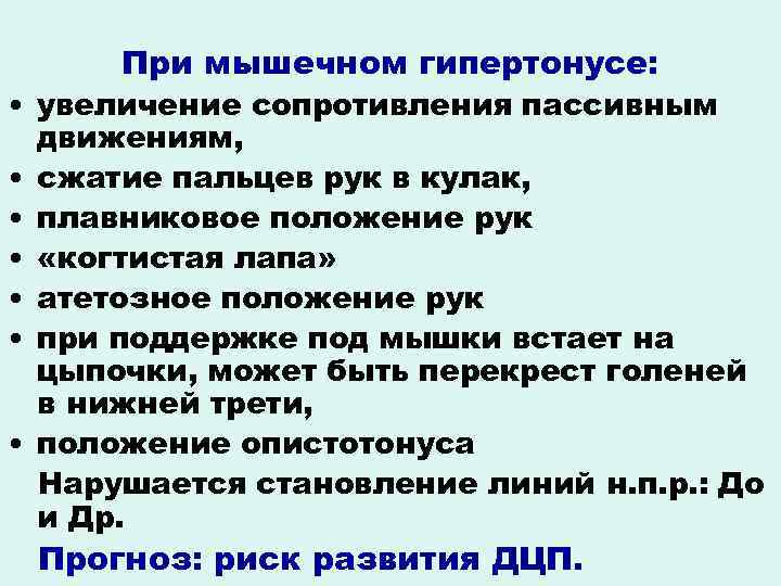 При мышечном гипертонусе: • увеличение сопротивления пассивным движениям, • сжатие пальцев рук в кулак,