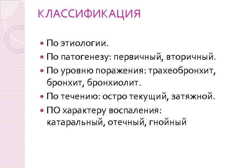 КЛАССИФИКАЦИЯ По этиологии. По патогенезу: первичный, вторичный. По уровню поражения: трахеобронхит, бронхиолит. По течению: